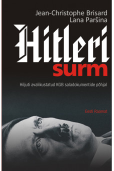 HITLERI SURM. HILJUTI AVALIKUSTATUD KGB SALADOKUMENTIDE PÕHJAL