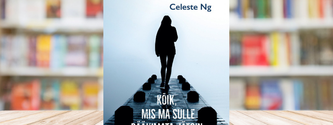 Celeste Ng, „Kõik, mis ma sulle rääkimata jätsin“