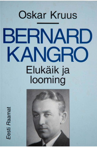 BERNARD KANGRO. ELUKÄIK JA LOOMING BERNARD KANGRO. ELUKÄIK JA LOOMING